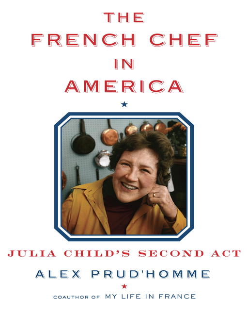 Détails du titre pour The French Chef in America par Alex Prud'homme - Disponible
